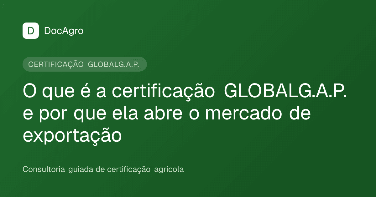 Capa do artigo da DocAgro: O que é a certificação GLOBALG.A.P. e por que ela abre o mercado de exportação