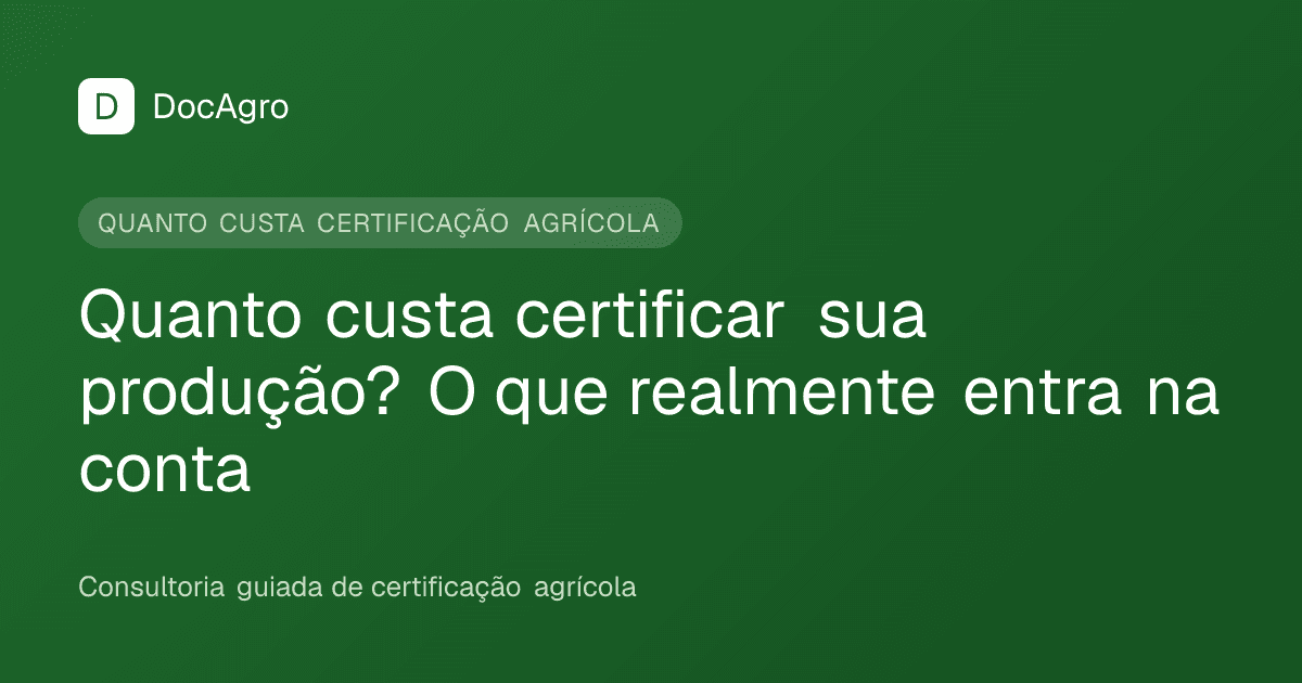 Capa do artigo da DocAgro: Quanto custa certificar sua produção? O que realmente entra na conta